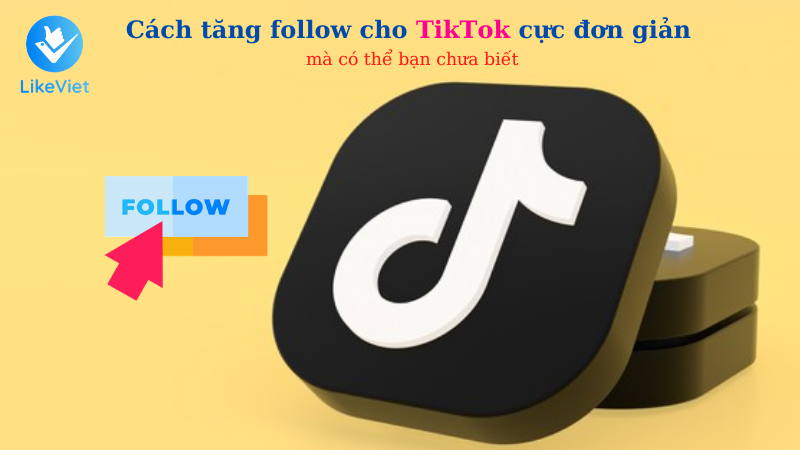 Cách tăng follow cho TikTok cực đơn giản mà có thể bạn chưa biết