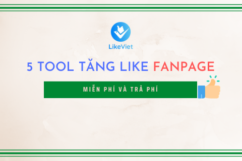 5 TOOL TĂNG LIKE FANPAGE MIỄN PHÍ VÀ TRẢ PHÍ UY TÍN NHẤT